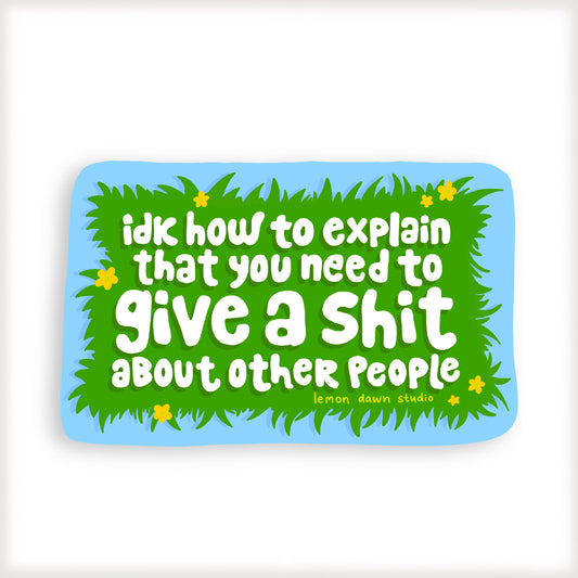 You Need To Give A Sh*t About Other People Vinyl Sticker