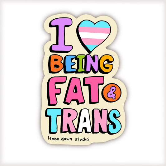 I Love Being Fat and Trans Vinyl Sticker