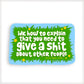 You Have To Give A Sh*t About Other People Vinyl Sticker