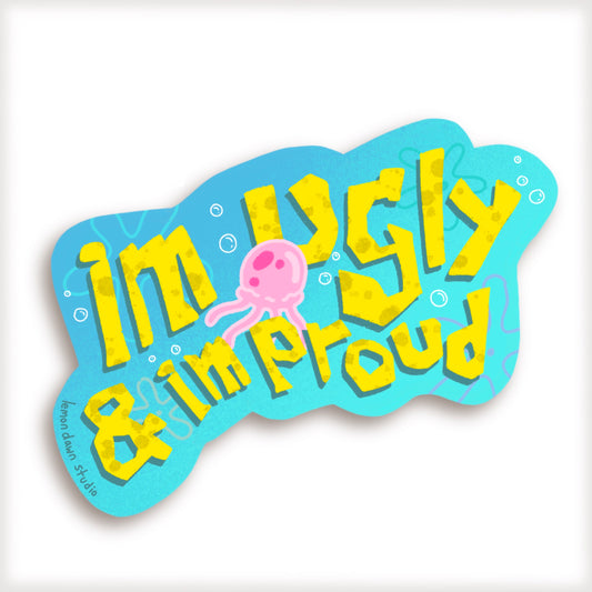 I’m Ugly & I’m Proud Vinyl Sticker