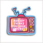 Nobody Thinks You Look Weird TV Vinyl Sticker