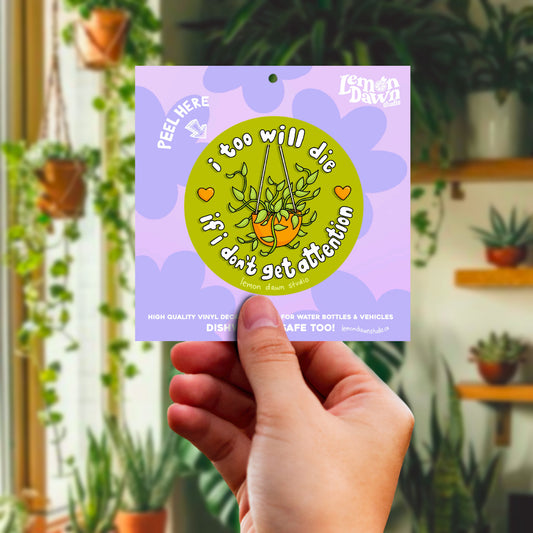 I Too Will Die If I Don’t Get Attention Vinyl Sticker
